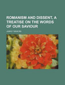Romanism and Dissent, a Treatise on the Words of Our Saviour