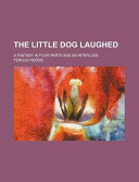 The Little Dog Laughed; a Fantasy in Four Parts and an Interlude