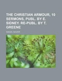 The Christian Armour, 10 Sermons, Publ by E Sidney Re-Publ by T Greene