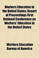 Workers Education in the United States; Report of Proceedings First National Conference on Workers' Education in the United States