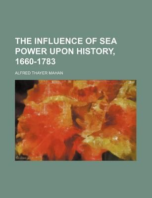 The Influence of Sea Power Upon History, 1660-1783