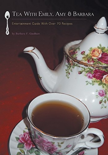 Tea with Emily, Amy and Barbara - Entertainment Guide with Over 70 Recipes