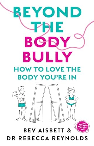 Beyond the Body Bully How to Love the Body You're in with This Practical Expert Guide from the Bestselling Author of LIVING with IT, for Readers of Lyndi Cohen, Taryn Brumfitt and Laura Thomas