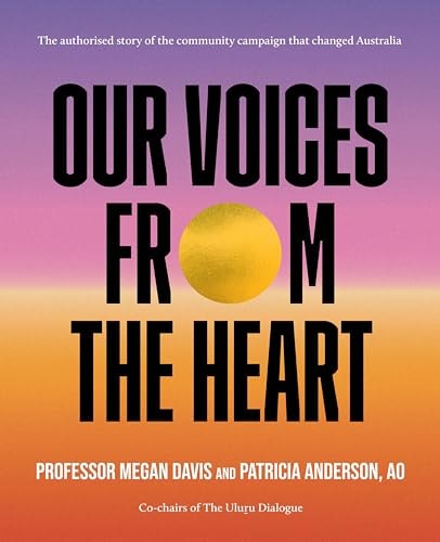 Our Voices from the Heart The Authorised Story of the Community Campaign That Changed Australia