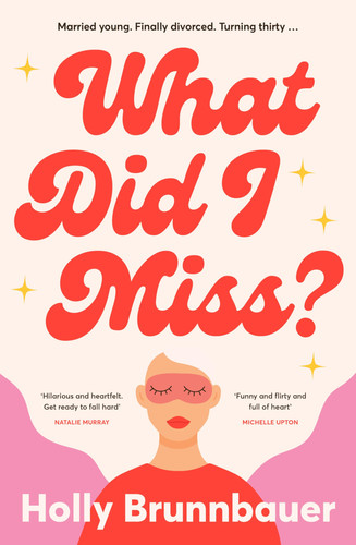 What Did I Miss? A Fun and Refreshing New Romantic Comedy, from an Exciting Debut Author, Perfect for Fans of Mhairi Mcfarlane, Michelle Upton and Steph Vizard