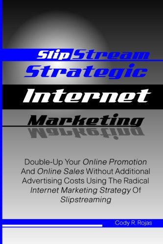 Slipstream Strategic Internet Marketing Double-Up Your Online Promotion and Online Sales Without Additional Advertising Costs Using the Radical Internet Marketing Strategy of Slipstreaming