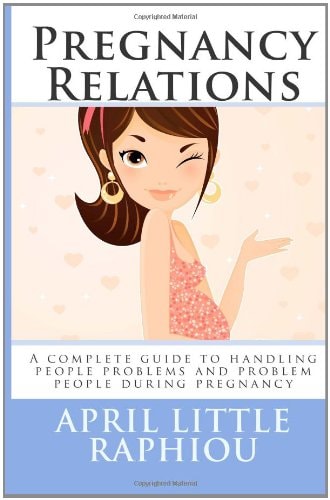 Pregnancy Relations A Complete Guide to Handling People Problems and Problem People During Pregnancy