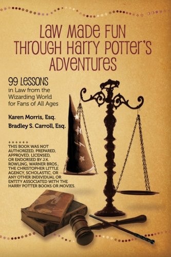 Law Made Fun Through Harry Potter's Adventures 99 Lessons in Law from the Wizarding World for Fans of All Ages