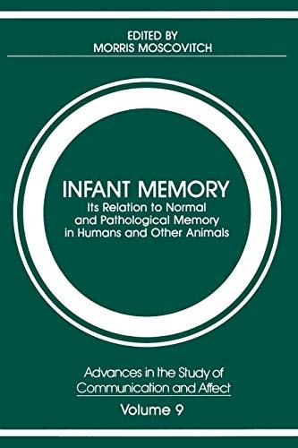 Infant Memory Its Relation to Normal and Pathological Memory in Humans and Other Animals