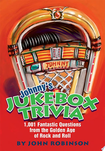 Johnny's Jukebox Trivia 1,001 Fantastic Questions from the Golden Age of Rock and Roll