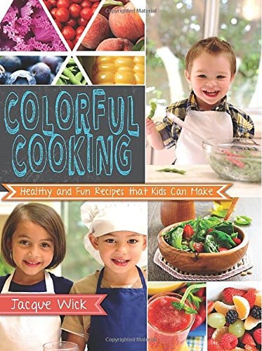 Colorful Cooking Healthy and Fun Recipes That Kids Can Make