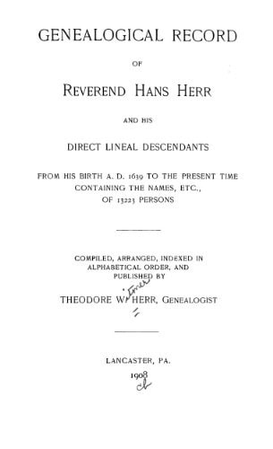 Genealogical Record of Reverend Hans Herr and His Direct Lineal Descendants From His Birth A. D. 1639 to the Present Time Containing the Names, Etc. of 13223 Persons