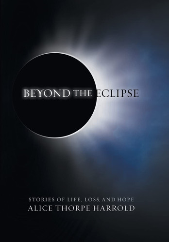 Beyond the Eclipse Stories of Life, Loss, and Hope