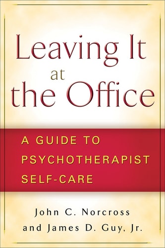 Leaving It at the Office, First Edition A Guide to Psychotherapist Self-Care