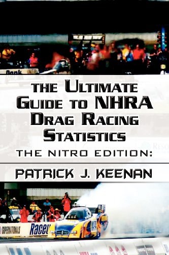 The Ultimate Guide to Nhra Drag Racing Statistics The Nitro Edition: 1997-2012