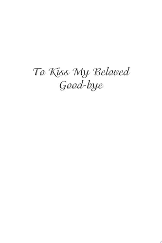 To Kiss My Beloved Good-Bye