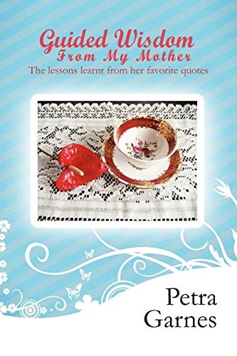 Guided Wisdom From My Mother The Lessons Learnt from Her Favorite Quotes