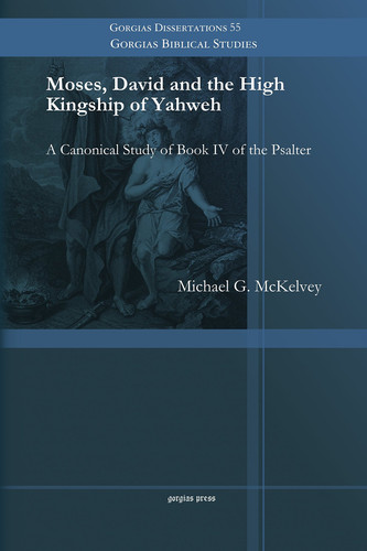 Moses, David and the High Kingship of Yahweh A Canonical Study of Book IV of the Psalter