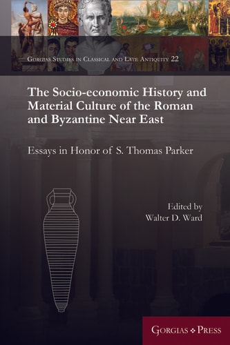 The Socio-economic History and Material Culture of the Roman and Byzantine Near East Essays in Honor of S. Thomas Parker