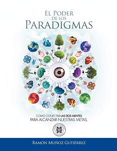 El Poder de Los Paradigmas Como Conectar Las Dos Mentes Para Alcanzar Nuestras Metas