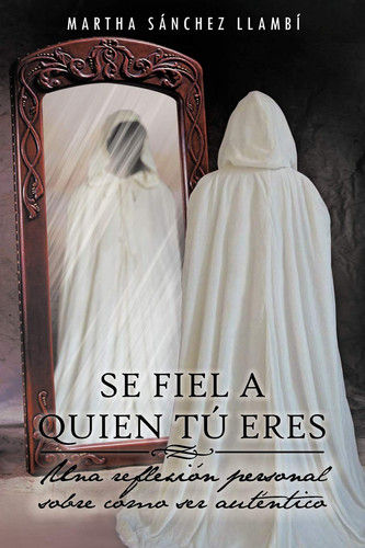 Se Fiel A Quien Tú Eres: Una Reflexión Personal Sobre Cómo Ser Auténtico (Spanish Edition)