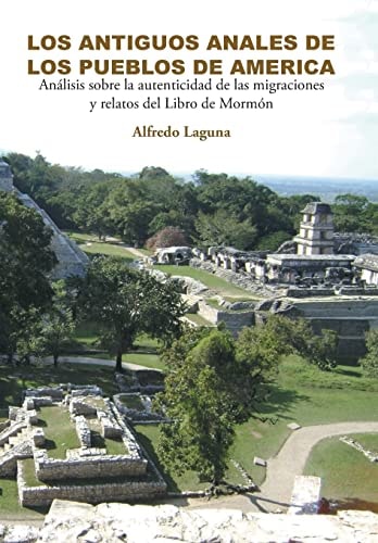 Los Antiguos Anales de Los Pueblos de America Análisis Sobre la Autenticidad de Las Migraciones y Relatos Del Libro de Mormón