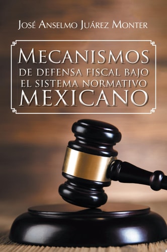 Mecanismos de defensa fiscal bajo el sistema normativo mexicano