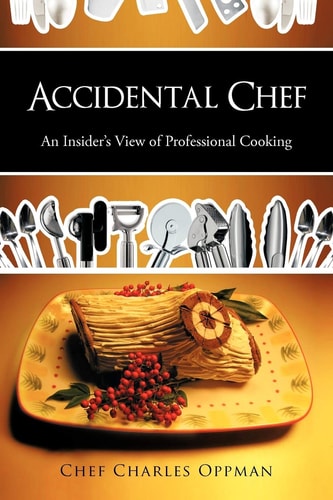 Accidental Chef An Insider's View of Professional Cooking