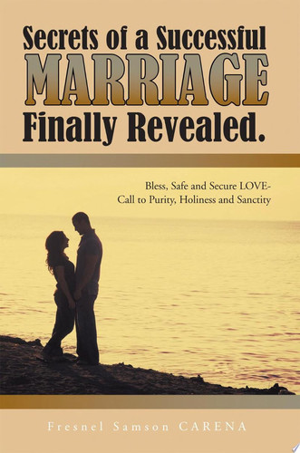 Secrets of a Successful Marriage Finally Revealed. Bless, Safe and Secure Love-Call to Purity, Holiness and Sanctity