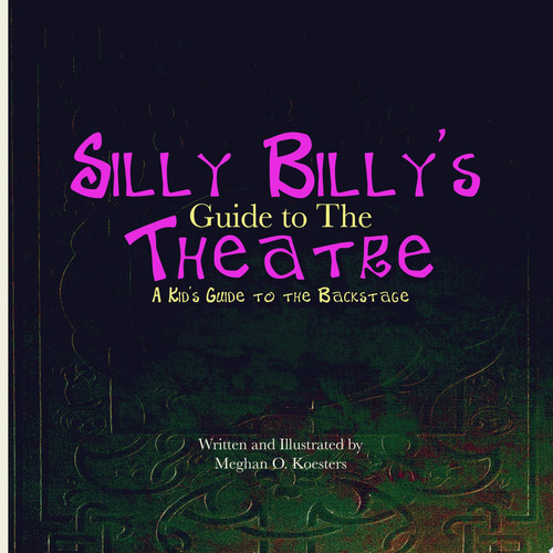 Silly Billy's Guide to the Theatre A Kid's Guide to the Backstage