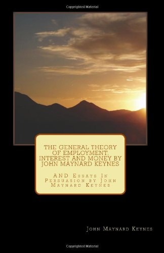 The General Theory of Employment, Interest and Money by John Maynard Keynes: AND Essays In Persuasion by John Maynard Keynes