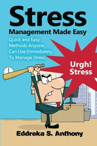 Stress Management Made Easy Quick and Easy Methods Anyone Can Use Immediately to Manage Stress