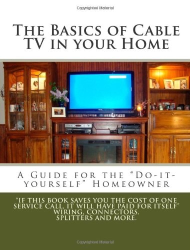 The Basics of Cable TV in Your Home A Guide for the Do-It-Yourself Homeowner