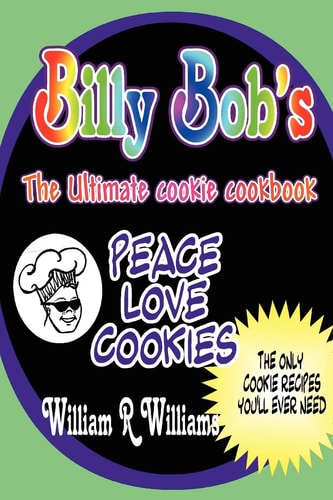 Billy Bob's the Ultimate Cookie Cookbook Long Awaited Recipes of Billy-Bob the Cookie Man Are Here! The Only 9 Recipes Billy's Ever Used. He's Handed Out Over 130,000 Free Cookies in the Last Five Years. Now You Can Share His Philosophy of Peace, Love and Cookies
