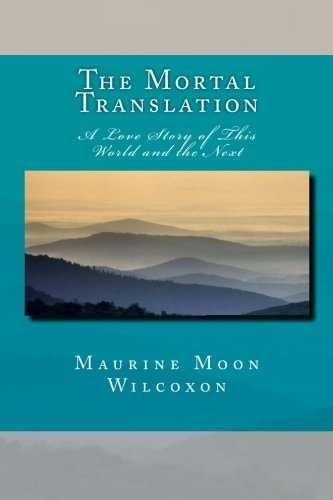 The Mortal Translation A Love Story of This World and the Next