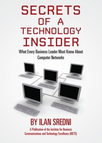 Secrets of a Technology Insider What Every Business Leader Must Know about Computer Networks