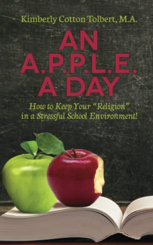 An A. P. P. L. E. a Day How to Keep Your Religion in a Stressful School Environment! Six Rules for Making It Through the School Day!