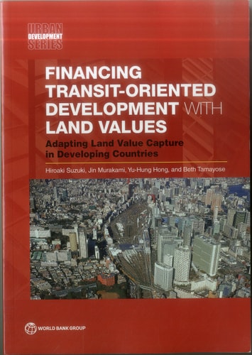 Financing Transit-Oriented Development with Land Values Adapting Land Value Capture in Developing Countries