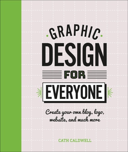 Graphic Design For Everyone: Understand the Building Blocks so You Can Do It Yourself