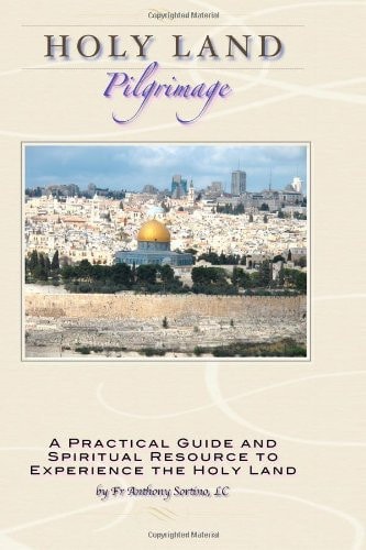 Holy Land Pilgrimage A Practical Guide and Spiritual Resource to Experience the Holy Land