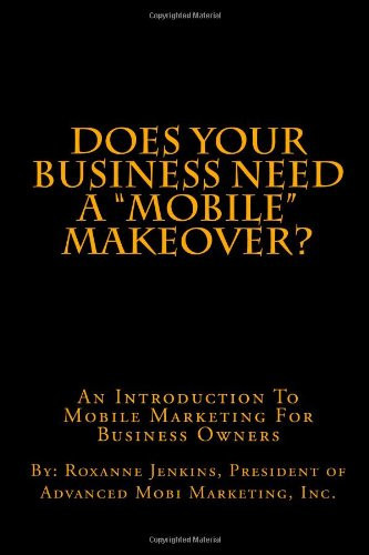 Does Your Business Need a Mobile Makeover? Introduction to Mobile Marketing for Busines Owners
