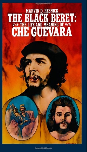 The Black Beret The Life and Meaning of Che Guevara