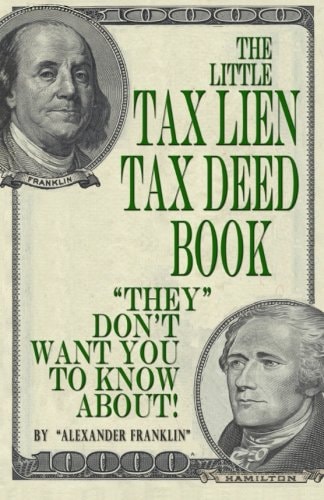 The Little Tax Lien Tax Deed Book ( They Don't Want You to Know About) High-Interest Alternative Real Estate Property Investment Made Easy