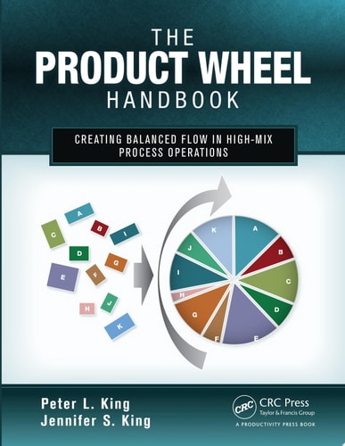 The Product Wheel Handbook Creating Balanced Flow in High-Mix Process Operations