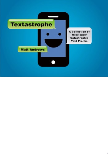 Textastrophe: A Collection of Hilariously Catastrophic Text Pranks