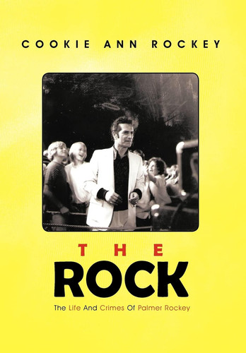 The Rock The Life and Crimes of Palmer Rockey