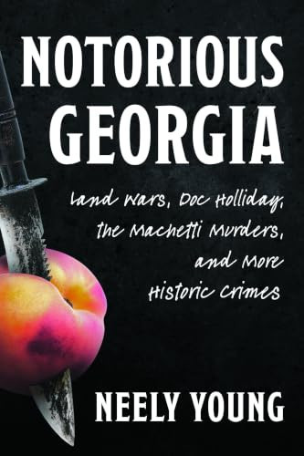 Notorious Georgia: Land Wars, Doc Holliday, the Machetti Murders, and More Historic Crimes (True Crime)