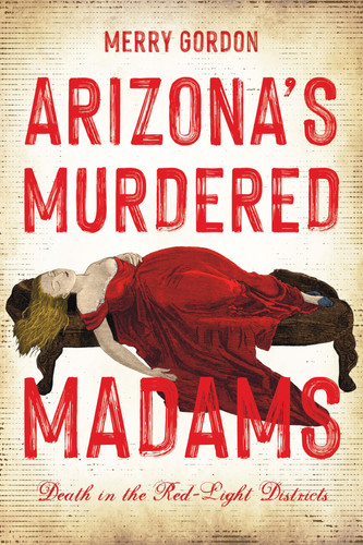 Arizona's Murdered Madams: Death in the Red-Light Districts (Wicked)