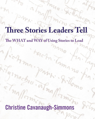 Three Stories Leaders Tell The What and Way of Using Stories to Lead