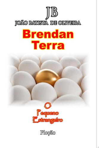 Brendan Terra - "O Pequeno Estrangeiro" Livro em português, obra do escritor brasileiro JB, um romance que mostra a riqueza humana. Brazilian book.